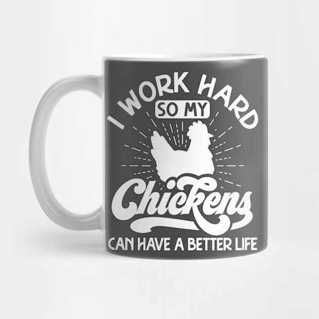 I work hard so my chickens can have a better life by Crazy Chicken Lady